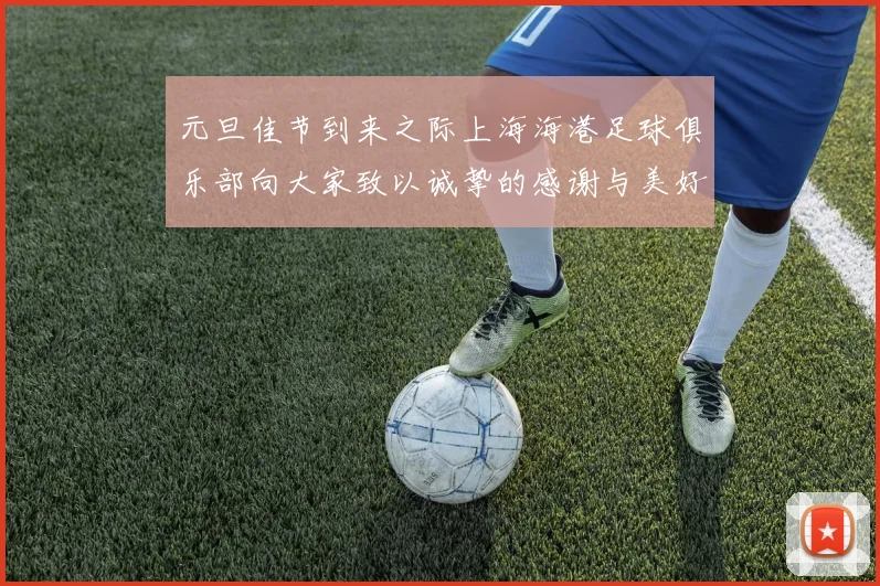 元旦佳节到来之际上海海港足球俱乐部向大家致以诚挚的感谢与美好祝福