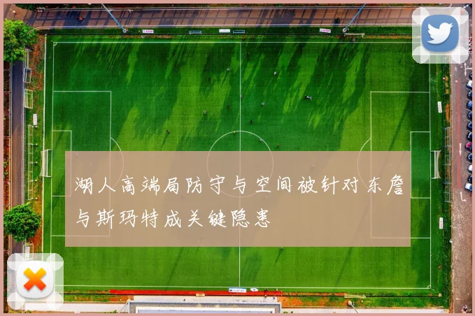 湖人高端局防守与空间被针对东詹与斯玛特成关键隐患