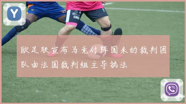 欧足联宣布马竞对阵国米的裁判团队由法国裁判组主导执法