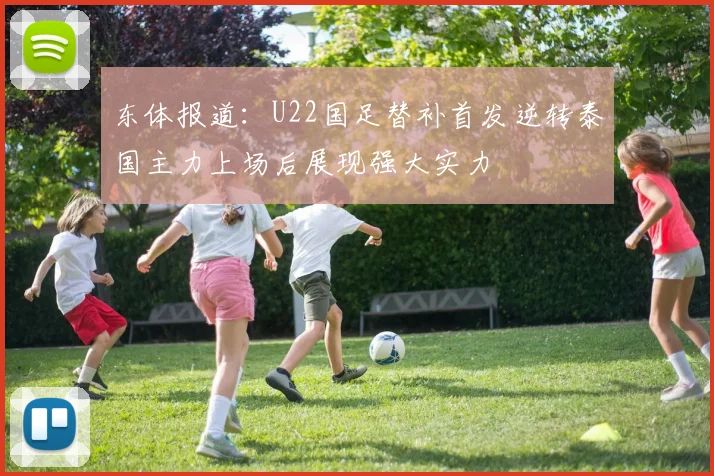 东体报道：U22国足替补首发逆转泰国主力上场后展现强大实力