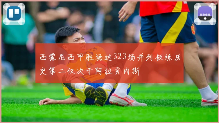 西蒙尼西甲胜场达323场并列教练历史第二仅次于阿拉贡内斯