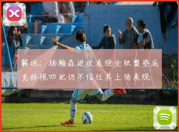 解说：杨瀚森进攻表现全联盟垫底克林根四犯仍不信任其上场表现